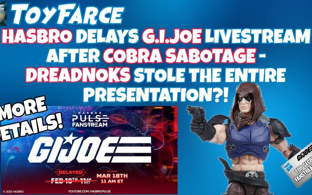 ToyFarce News: Hasbro Delays G.I.Joe Livestream After Cobra Sabotage – Dreadnoks Stole the Entire Presentation?!