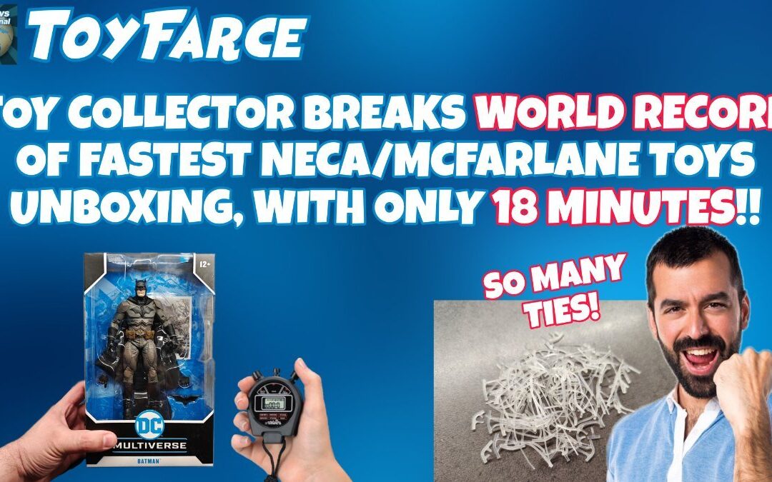ToyFarce News: Toy Collector Breaks World Record of Fastest NECA/McFarlane Toys Unboxing, In Only 18 Minutes!