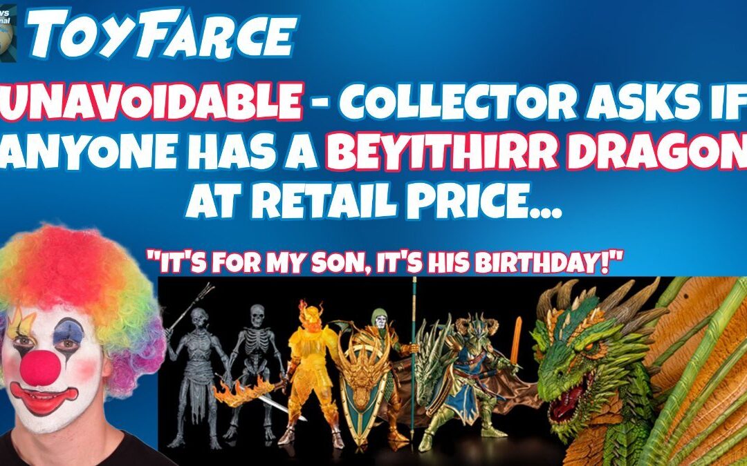 ToyFarce News: Unavoidable – Collector Asks if Anyone Has a Beyithirr Dragon at Retail Price