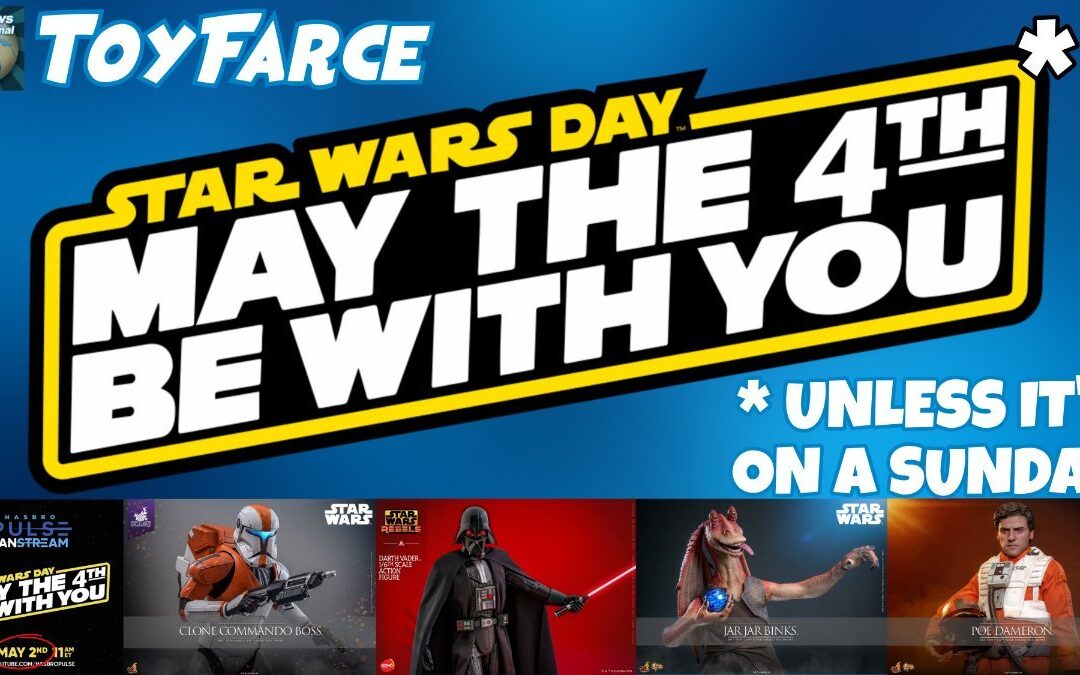 ToyFarce News: May the Fourth Be With You… Unless It's on a Sunday!