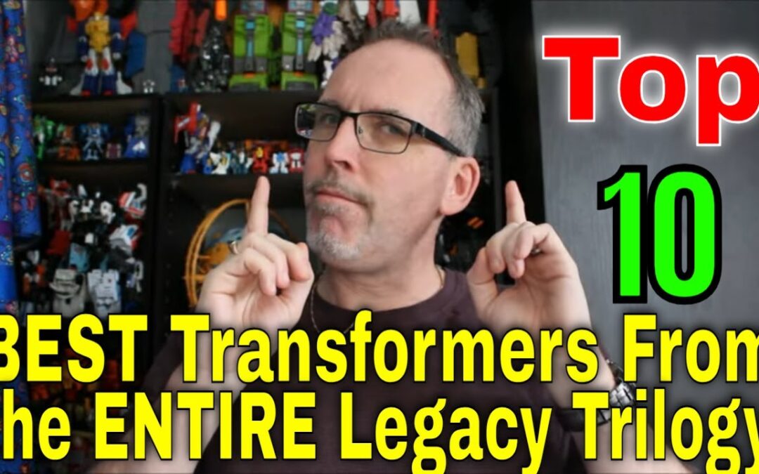 TFORMERS – Gotbot Counts Down: Top 10 Best Transformers In The Entire Legacy Trilogy